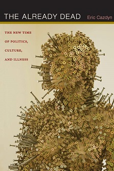 The already dead: the new time of politics, culture, and illness / Eric Cazdyn, 2012