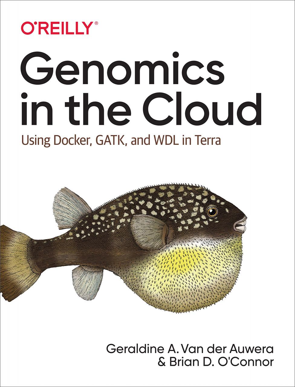 Genomics in the cloud [electronic resource]: using Docker, GATK, and WDL in Terra / Geraldine A. Van der Auwera and Brian D. O'Connor, 2020