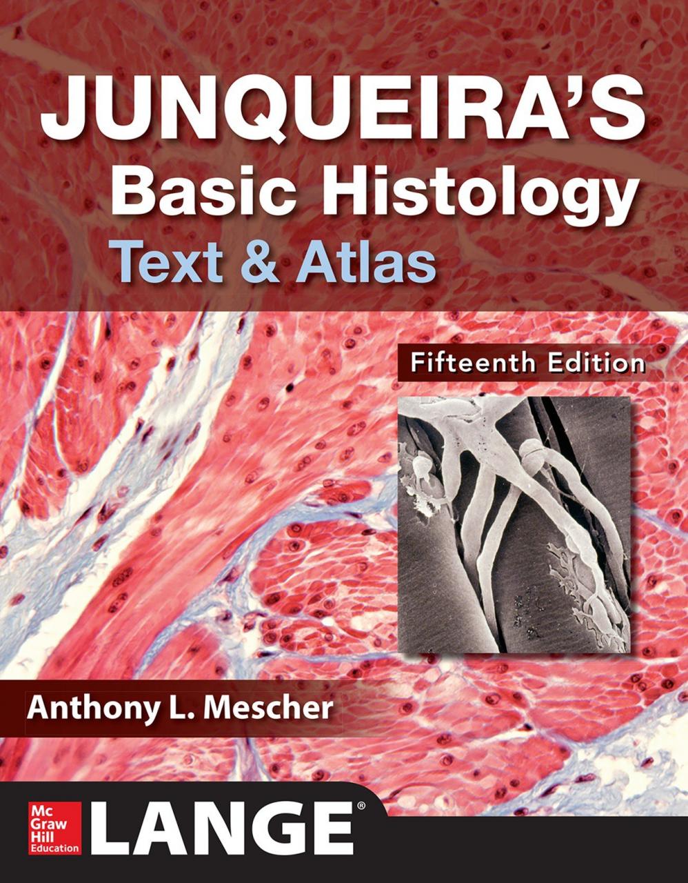Junqueira's basic histology: text and atlas / Anthony L. Mescher, PhD (Professor of Anatomy and Cell Biology, Indiana University School of Medicine, Bloomington, Indiana), [2018]; Fifteenth edition